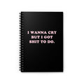 I Wanna Cry But I Got Shit To do Spiral Notebook - Ruled Line